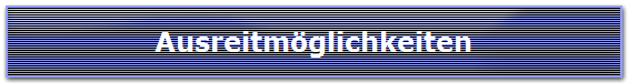 Ausreitm�glichkeiten